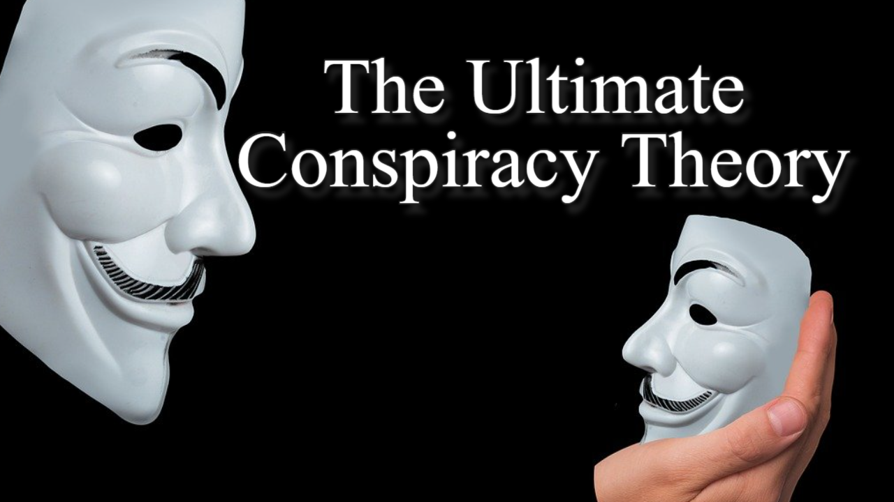 The Ultimate Conspiracy Theory